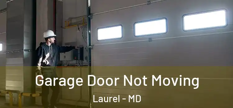  Garage Door Not Moving Laurel - MD